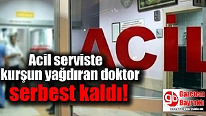Acil serviste kurşun yağdıran doktor serbest kaldı