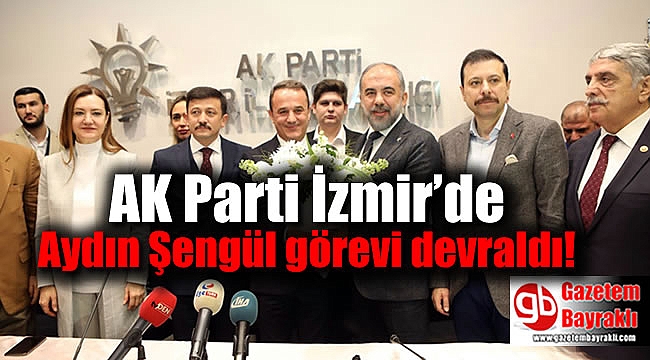 AK Parti İzmir’de Aydın Şengül görevi devraldı
