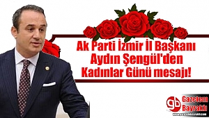 Ak Parti İzmir İl Başkanı Aydın Şengül'den Kadınlar Günü mesajı