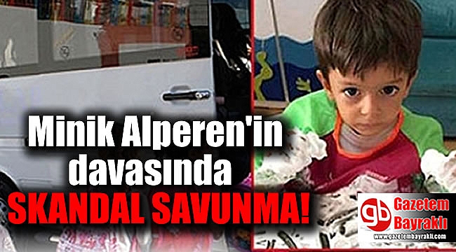 Alperen davasında skandal savunma