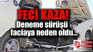 Aydın'da deneme sürüşü faciaya neden oldu