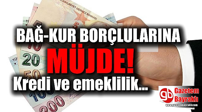Bağ-Kur borçlularına kredi ve emeklilik müjdesi