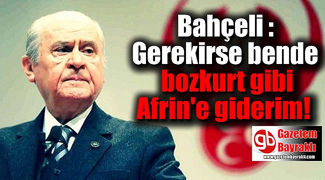 Bahçeli : Gerekirse bende bozkurt gibi Afrin'e giderim