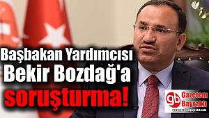 Başbakan Yardımcısı Bekir Bozdağ'a soruşturma