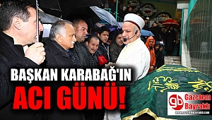 BAŞKAN KARABAĞ'IN ACI GÜNÜ