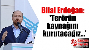 Bilal Erdoğan : 'Terörün kaynağını kurutacağız'