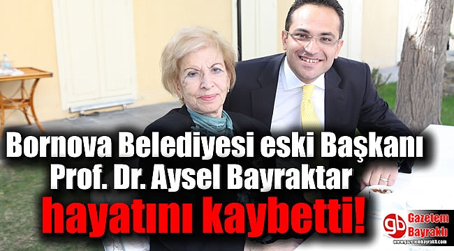 Bornova Belediyesi eski Başkanı Prof. Dr. Aysel Bayraktar hayatını kaybetti