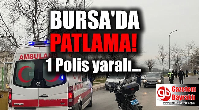 Bursa'da patlama : 1 polis yaralı