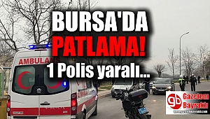 Bursa'da patlama : 1 polis yaralı