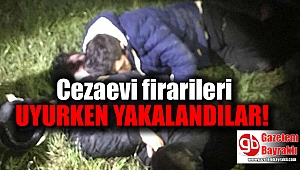Cezaevi firarisi 2 kafadar uyurken yakalandı