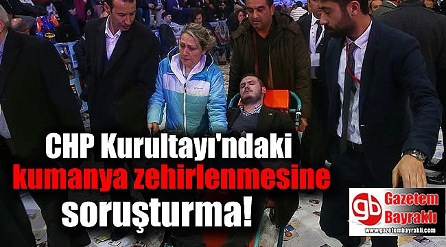 CHP Kurultayı'ndaki kumanya zehirlenmesine soruşturma