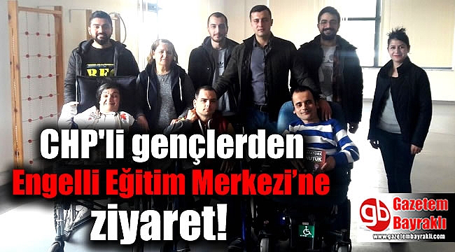 CHP'li gençlerden Engelli Eğitim Merkezi’ne ziyaret