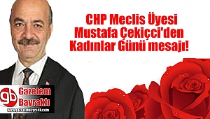 CHP Meclis Üyesi Mustafa Çekiçci'den Kadınlar Günü mesajı