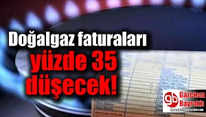 Doğalgaz faturaları yüzde 35 düşecek