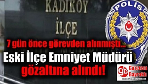 Eski İlçe Emniyet Müdürü gözaltına alındı