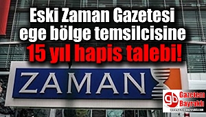 Eski Zaman Gazetesi ege bölge temsilcisine 15 yıl hapis talebi