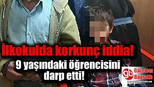 İlkokul öğretmeninin, 9 yaşındaki öğrencisini darp ettiği iddia edildi