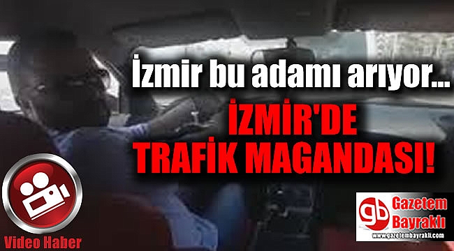İzmir bu trafik magandasını arıyor