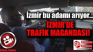 İzmir bu trafik magandasını arıyor