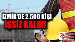 İzmir'de 2 bin 500 çalışan işsiz kaldı