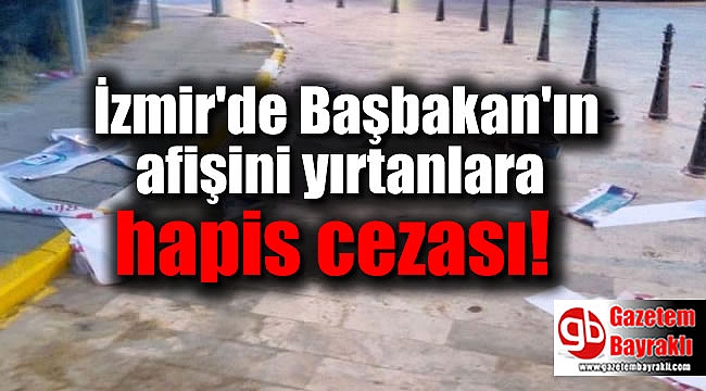 İzmir'de Başbakan'ın afişini yırtanlara hapis cezası
