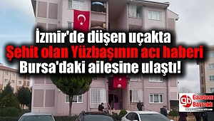 İzmir'de düşen uçakta Şehit olan Yüzbaşının acı haberi Bursa'daki ailesine ulaştı