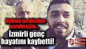 İzmir'de emekli albay babası tarafından vurulan genç yaşamını yitirdi