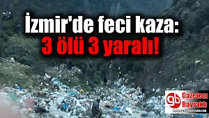 İzmir'de feci kaza: 3 ölü 3 yaralı