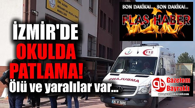 İzmir'de okulda patlama : Ölü ve yaralılar var
