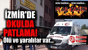İzmir'de okulda patlama : Ölü ve yaralılar var