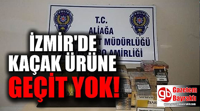 İzmir'de kaçak ürüne geçit yok