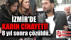 İzmir'de kadın cinayetinin sırrı, sekiz yıl sonra çözüldü
