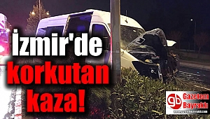 İzmir'de korkutan kaza