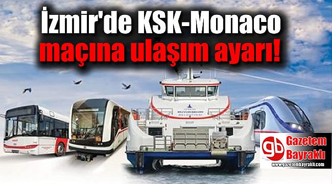 İzmir'de KSK-Monaco maçına ulaşım ayarı