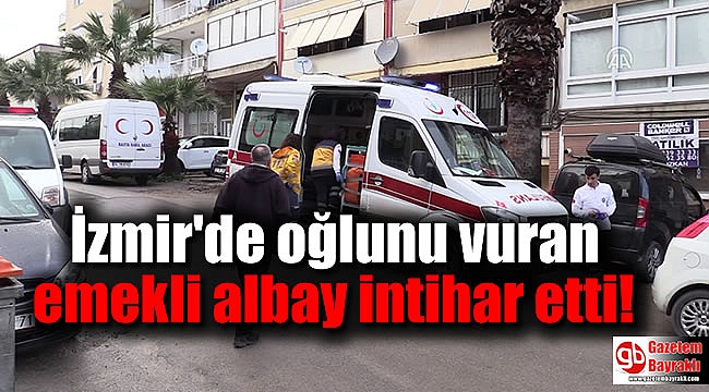 İzmir'de oğlunu vuran emekli albay intihar etti