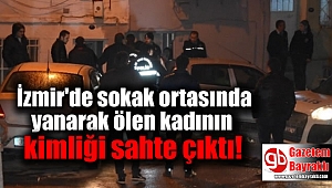 İzmir'de sokak ortasında yanarak ölen kadının kimliği sahte çıktı