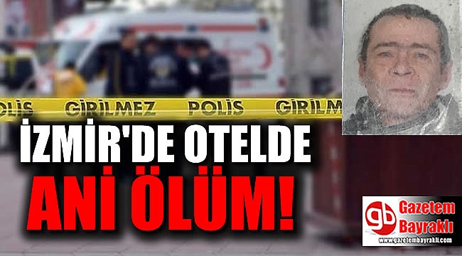 İzmir'de talihsiz adam kaldığı otelin lobisinde fenalaşıp öldü