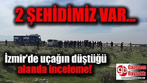 İzmir’de uçağın düştüğü alanda inceleme