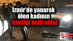 İzmir'de yanarak ölen kadının kimliği belirlendi
