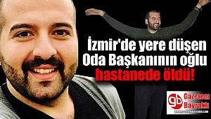 İzmir'de yere düşen Oda Başkanının oğlu hastanede öldü