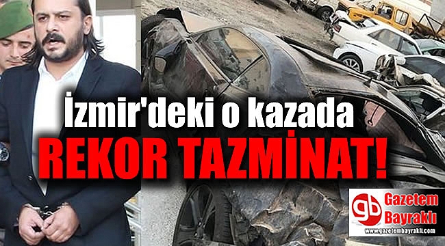 İzmir'deki o kazada rekor tazminat