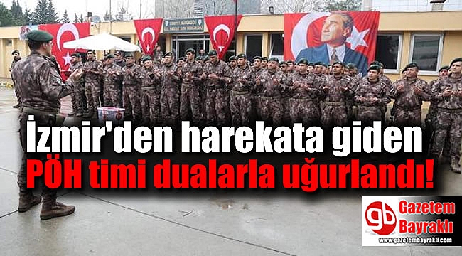 İzmir'den harekata giden PÖH timi dualarla uğurlandı