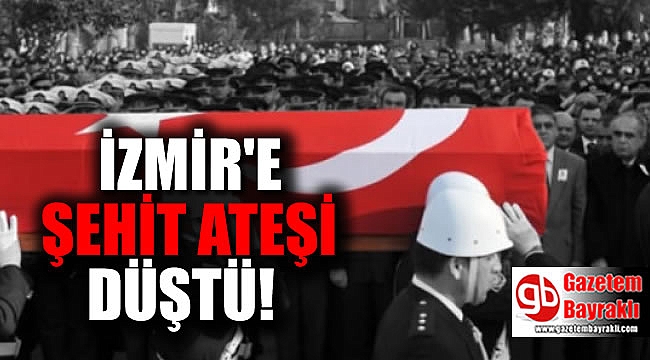 İzmir'e Şehit ateşi düştü
