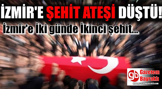 İzmir'e şehit ateşi düştü