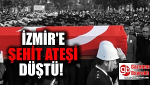 İzmir'e Şehit ateşi düştü