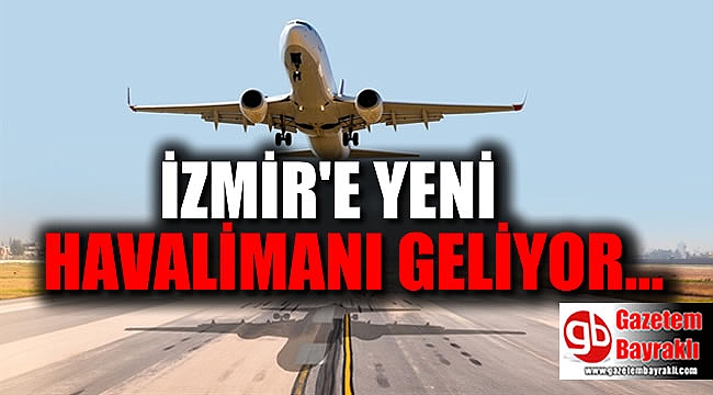 İzmir'e yeni Havalimanı geliyor