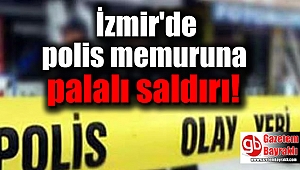 İzmir Karşıyaka'da polis memuruna palalı saldırı
