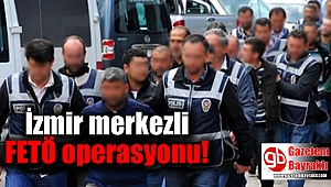İzmir merkezli FETÖ operasyonu