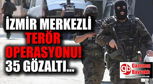 İzmir merkezli terör operasyonu