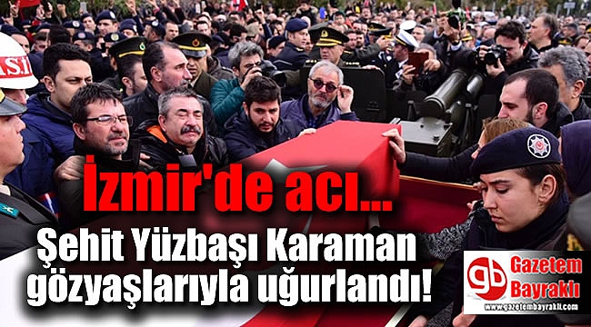 İzmir, Şehit Yüzbaşı Karaman'ı gözyaşlarıyla uğurladı